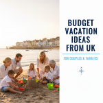 Budget Vacation Ideas from UK for Couples & Families